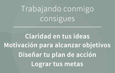 ¿Trabajando conmigo consigues: Claridad en tus ideas, motivación para alcanzar tus objetivos, diseñar un plan de acción y alcanzar tus metas - Ana Belmonte, Coach licenciada en Psicología.